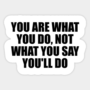 You are what you do, not what you say you'll do Sticker